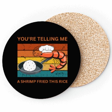 Discover Youre Telling Me A Shrimp Fried This Rice Coasters