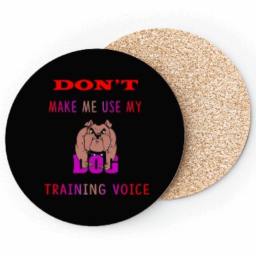 Discover Don't Make Me Use My Dog Training Voice version 2 Coasters