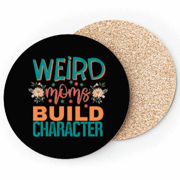 Discover Weird moms build character. Coasters