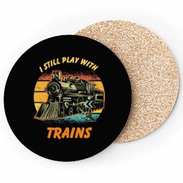 Discover I Still Play With Trains Best Train lover Coasters