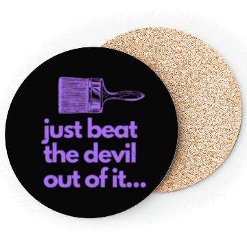 Discover Just Beat The Devil Out Of It Artist Painter Funny Coasters