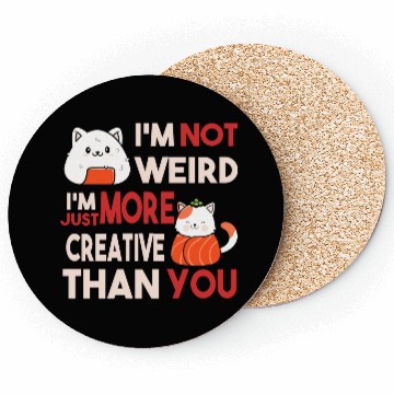 Discover I m Not Weird I m Just More Creative Than You Coasters