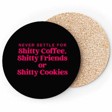 Discover Never Settle For Shitty Coffee, Shitty Friends Coasters