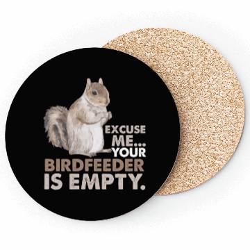 Discover Squirrel Excuse Me Your Birdfeeder Is Empty Coasters