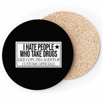 Discover I Hate People Who Take Drugs Like Cops Coasters