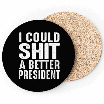 Discover I Could Shit A Better President Coasters