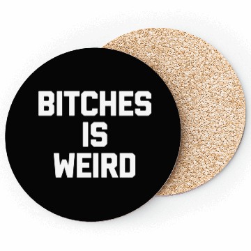 Discover Bitches Is Weird - Saying Novelty Coasters