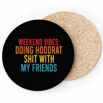 Discover Weekend Vibes: Doing Hoodrat Shit With My Friends Coasters