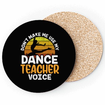 Discover Don't Make Me Use My Dance Teacher Voice Dancing Coasters