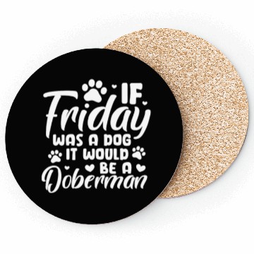Discover If Friday Was A Dog It Would Be A Doberman Coasters