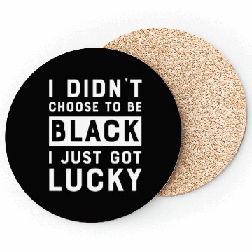 Discover I Didnt Choose To Be Black I Just Got Lucky Histor Coasters