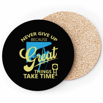 Discover Never Give Up Because Great Things Take Time Coasters