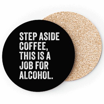 Discover Step Aside Coffee This Is A Job For Alcohol Coasters