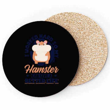 Discover I Worked Hard So My Hamster Can Live A Better Coasters