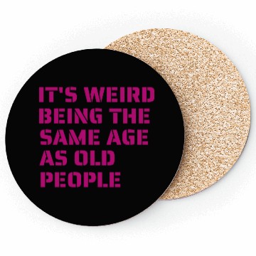Discover it weird being the same age as old people Coasters