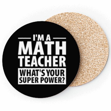 Discover Im A Math Teacher Whats Your Super Power Teacher Coasters