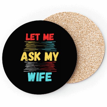 Discover Let Me Ask My Wife Coasters
