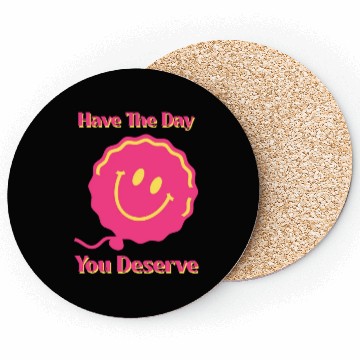 Discover Have The Day You Deserve, pink smile face, balloon Coasters
