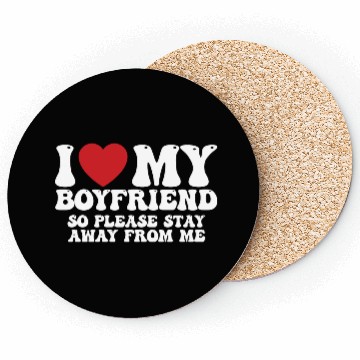 Discover I Love My Boyfriend So Please Stay Away From Me Coasters