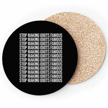 Discover Stop making idiots famous - Stupid People Coasters