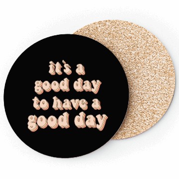 Discover Its a good day to have a good day Coasters