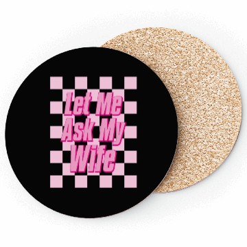 Discover Let Me Ask My Wife Coasters