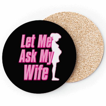 Discover Let Me Ask My Wife Coasters