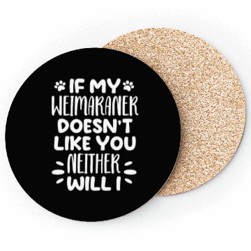 Discover If My Weimaraner Doesn't Like You Neither Will I Coasters