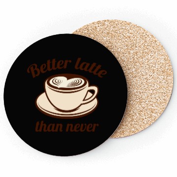 Discover Better Latte Than Never Coasters