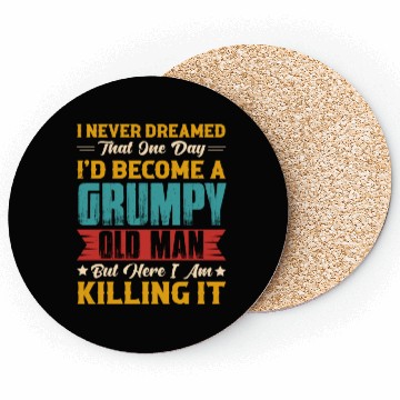 Discover Dreamed That I d Become A Grumpy Old Man Coasters