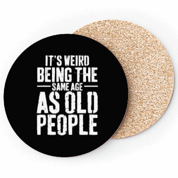 Discover It's Weird Being The Same Age As Old People Coasters