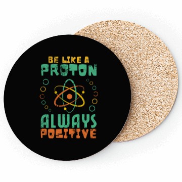 Discover Be Like A Proton Always Positive Science Funny Coasters