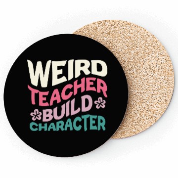 Discover Weird Teachers Build Character Coasters
