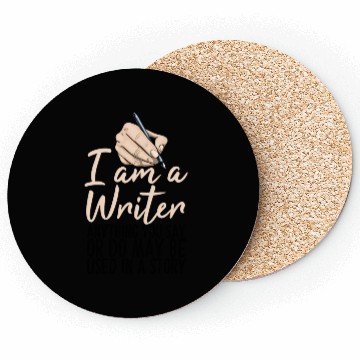 Discover I Am A Writer Anything You Say Or Do May Be Used Coasters