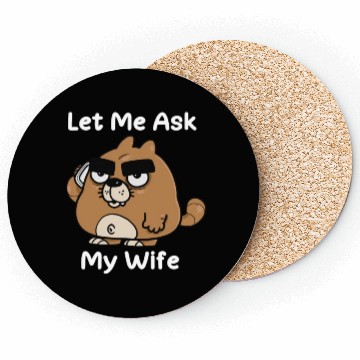 Discover Let Me Ask My Wife Coasters