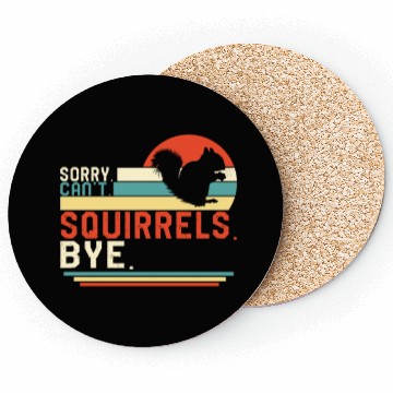 Discover Squirrel Coasters, Sorry Can't Squirrels Bye