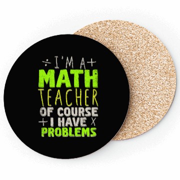 Discover I'm A Math Teacher Of Course I Have Problems Coasters