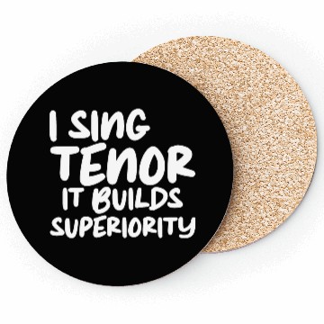 Discover I Sing Tenor, It Builds Superiority Coasters