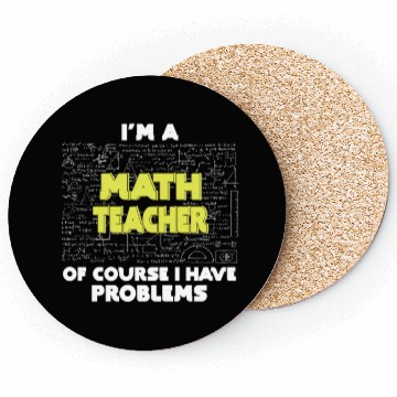 Discover I'm A Math Teacher Of Course I Have Problems Coasters