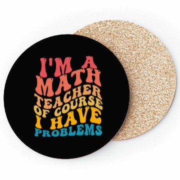 Discover I'm A Math Teacher Of Course I Have Problems Coasters