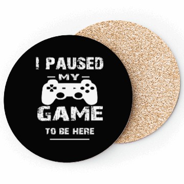 Discover I Paused My Game To Be Here ,Funny Gamer Coasters