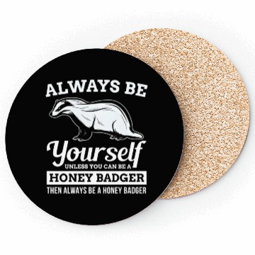 Discover Always Be Yourself Unless You Can Be A Honey Badge Coasters