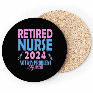 Discover Retired Nurse 2024 Not My Problem Anymore Coasters