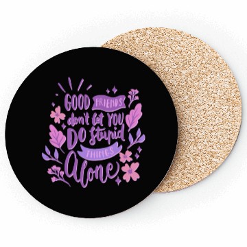 Discover good friends don't let you do stupid things alone Coasters