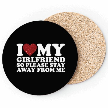 Discover I Love My Girlfriend So Please Stay Away From Me Coasters