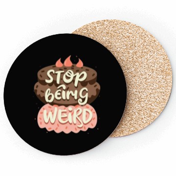 Discover Chocolate cake, stop being weird Coasters