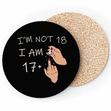 Discover Im Not 18, I Am 17 Plus 1 Middle Finger, 18th Coasters