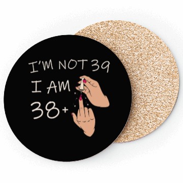 Discover Im Not 39, I Am 38 Plus 1 Middle Finger, 39th Coasters