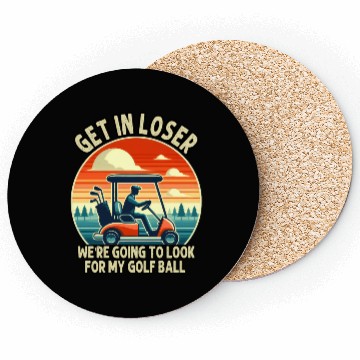 Discover Get In Loser We're Going To Look For My Golf Ball Coasters