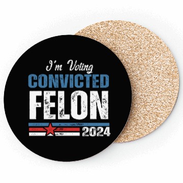 Discover I'm Voting For The Convicted Felon 2024 Coasters